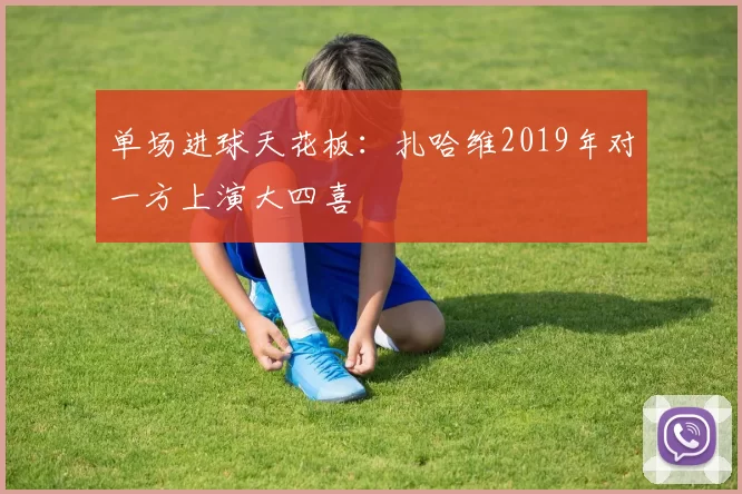 单场进球天花板:扎哈维2019年对一方上演大四喜
