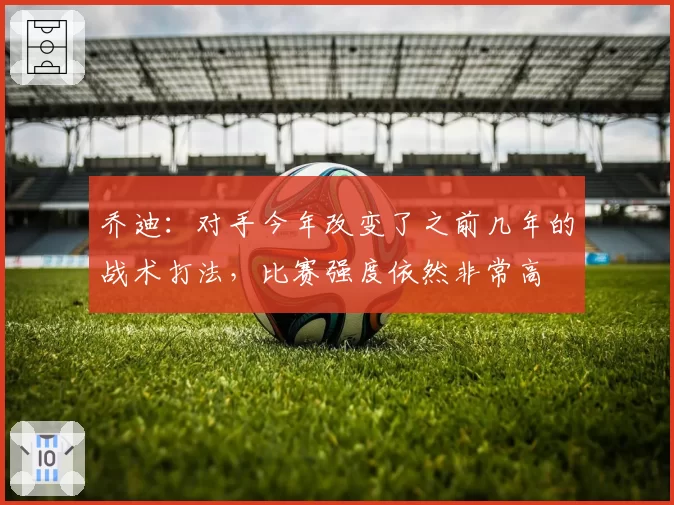 乔迪:对手今年改变了之前几年的战术打法,比赛强度依然非常高